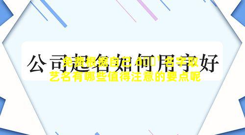 免费根据自己 🌹 名字取艺名有哪些值得注意的要点呢